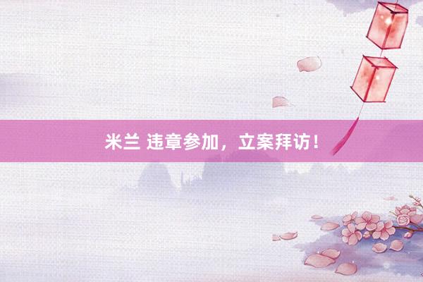 米兰 违章参加，<a href=